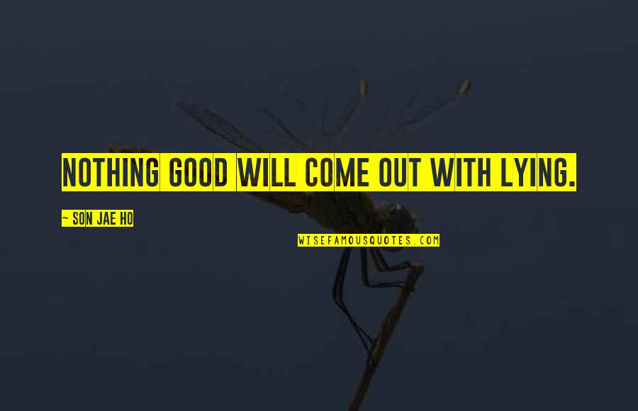 Certeza Inmobiliaria Quotes By Son Jae Ho: Nothing good will come out with lying. Certeza Inmobiliaria Quotes By Son Jae Ho: Nothing good will come out with lying.