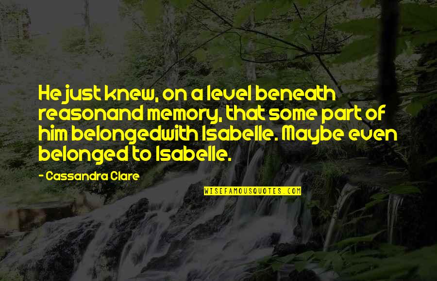 Certezze In Inglese Quotes By Cassandra Clare: He just knew, on a level beneath reasonand Certezze In Inglese Quotes By Cassandra Clare: He just knew, on a level beneath reasonand