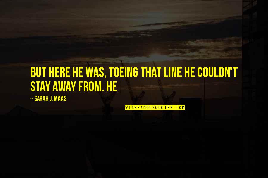 Certezze In Inglese Quotes By Sarah J. Maas: But here he was, toeing that line he Certezze In Inglese Quotes By Sarah J. Maas: But here he was, toeing that line he