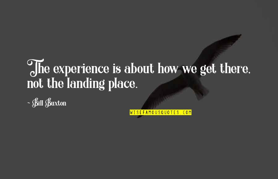 Certianly Quotes By Bill Buxton: The experience is about how we get there,