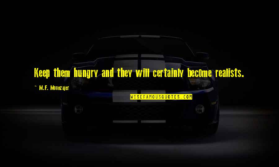 Certianly Quotes By M.F. Moonzajer: Keep them hungry and they will certainly become