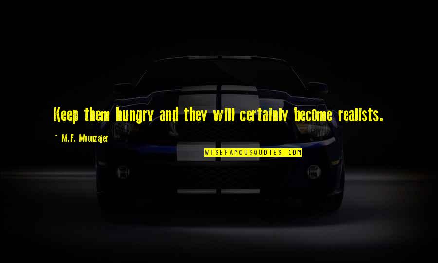Certianly Quotes By M.F. Moonzajer: Keep them hungry and they will certainly become Certianly Quotes By M.F. Moonzajer: Keep them hungry and they will certainly become