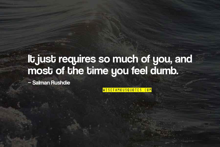 Certianly Quotes By Salman Rushdie: It just requires so much of you, and Certianly Quotes By Salman Rushdie: It just requires so much of you, and