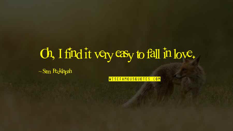 Certianly Quotes By Sam Peckinpah: Oh, I find it very easy to fall Certianly Quotes By Sam Peckinpah: Oh, I find it very easy to fall