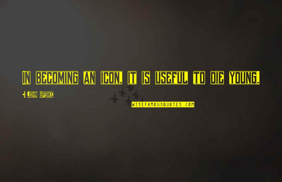 Certifiable Studios Quotes By John Updike: In becoming an icon, it is useful to