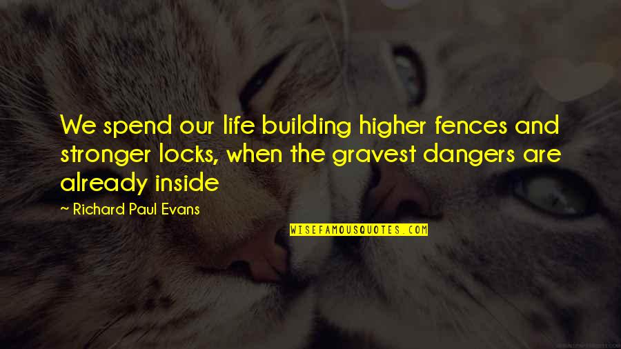Certifiable Studios Quotes By Richard Paul Evans: We spend our life building higher fences and