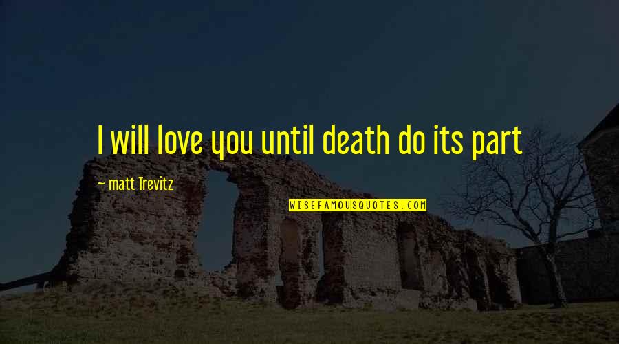 Certifiable Super Quotes By Matt Trevitz: I will love you until death do its