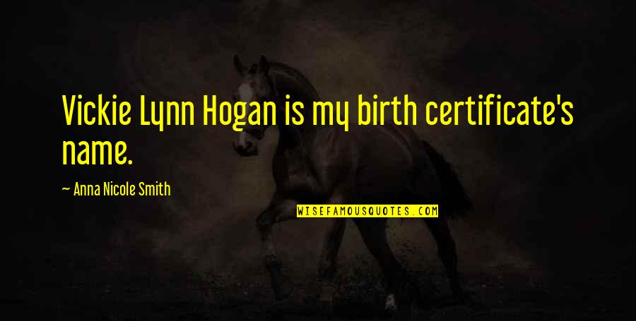 Certificate Quotes By Anna Nicole Smith: Vickie Lynn Hogan is my birth certificate's name.