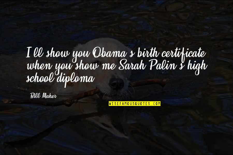 Certificate Quotes By Bill Maher: I'll show you Obama's birth certificate when you