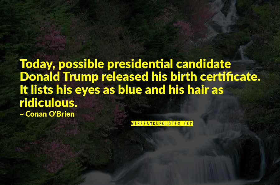 Certificate Quotes By Conan O'Brien: Today, possible presidential candidate Donald Trump released his
