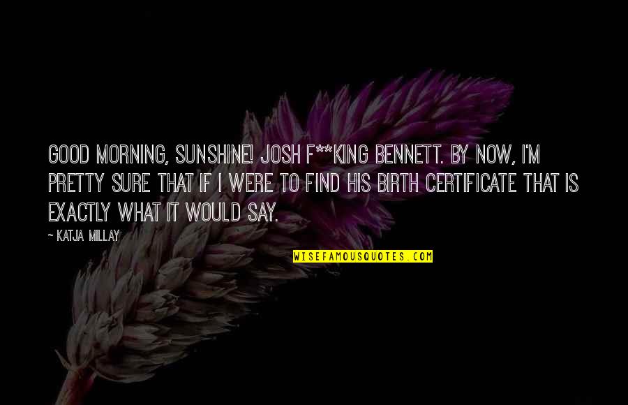 Certificate Quotes By Katja Millay: Good Morning, Sunshine! Josh F**king Bennett. By now,
