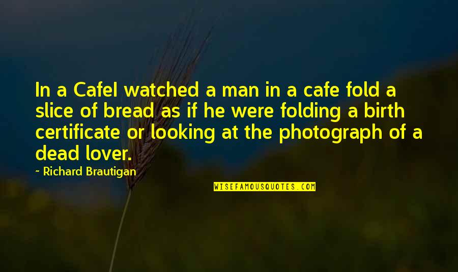 Certificate Quotes By Richard Brautigan: In a CafeI watched a man in a