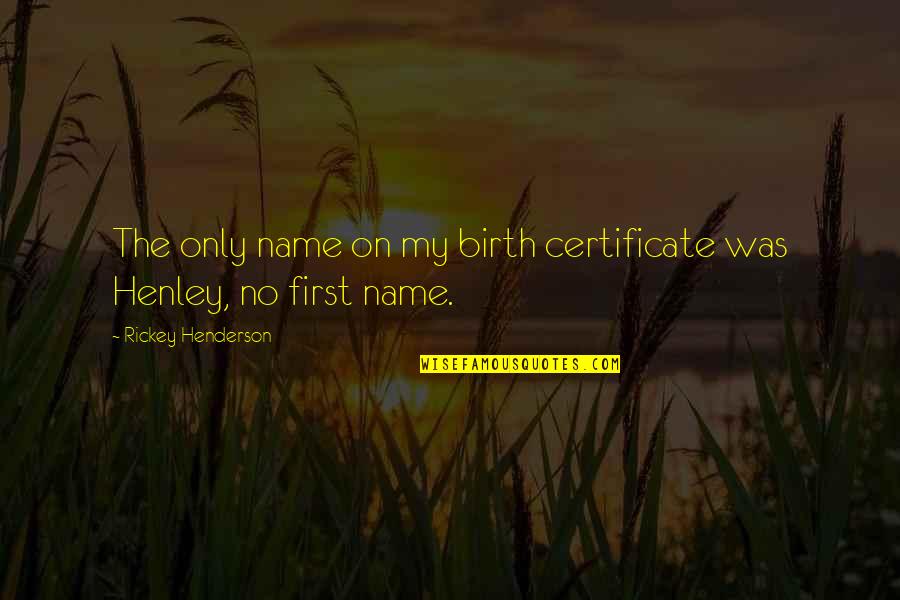 Certificate Quotes By Rickey Henderson: The only name on my birth certificate was