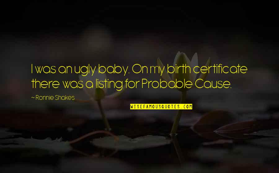 Certificate Quotes By Ronnie Shakes: I was an ugly baby. On my birth