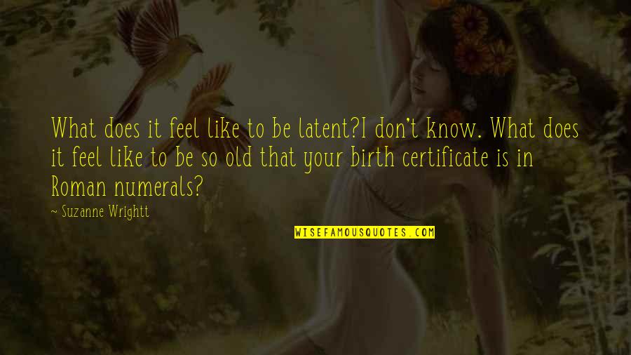 Certificate Quotes By Suzanne Wrightt: What does it feel like to be latent?I