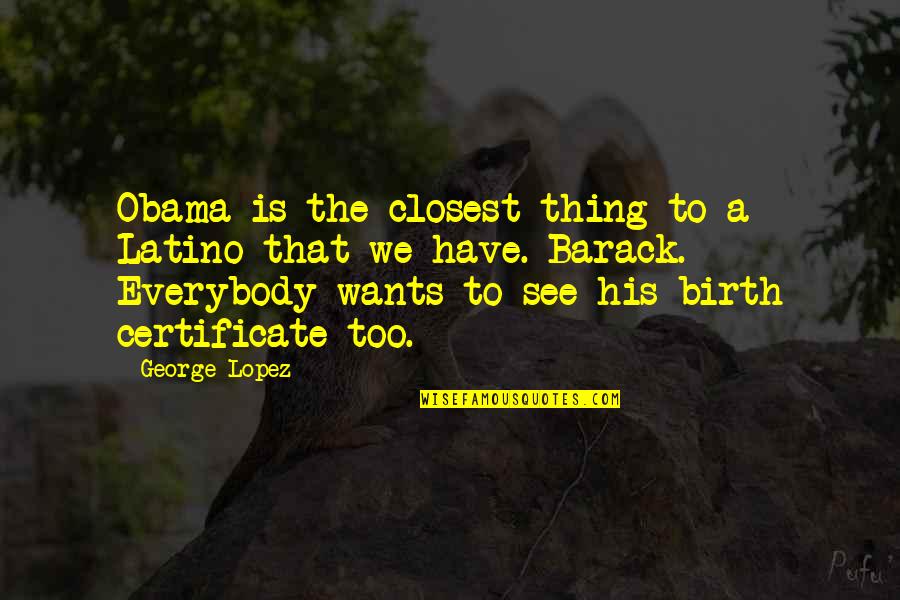 Certificates Quotes By George Lopez: Obama is the closest thing to a Latino