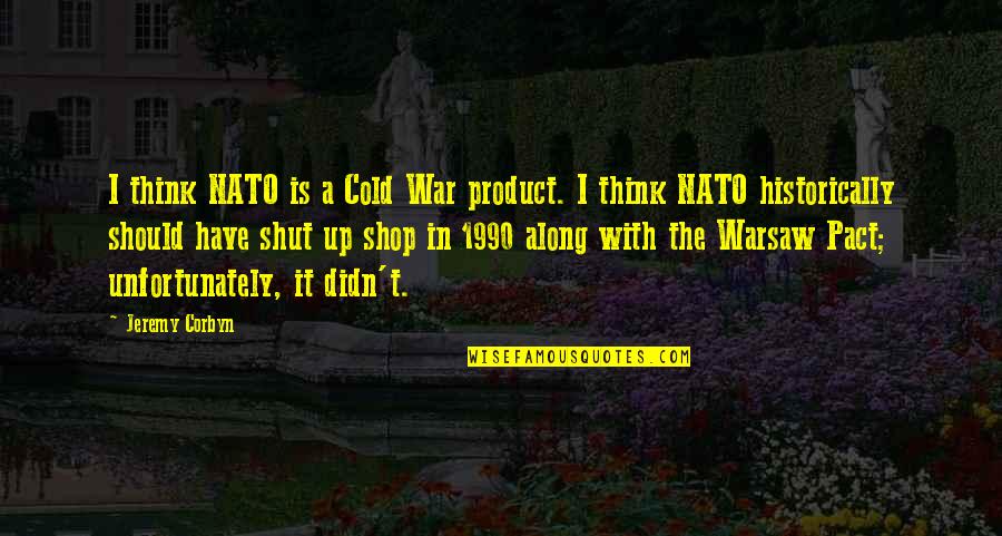 Certificates Quotes By Jeremy Corbyn: I think NATO is a Cold War product.