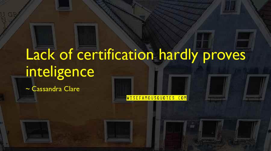 Certification Quotes By Cassandra Clare: Lack of certification hardly proves inteligence