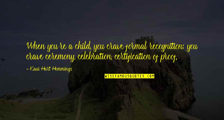Certification Quotes By Kaui Hart Hemmings: When you're a child, you crave formal recognition;