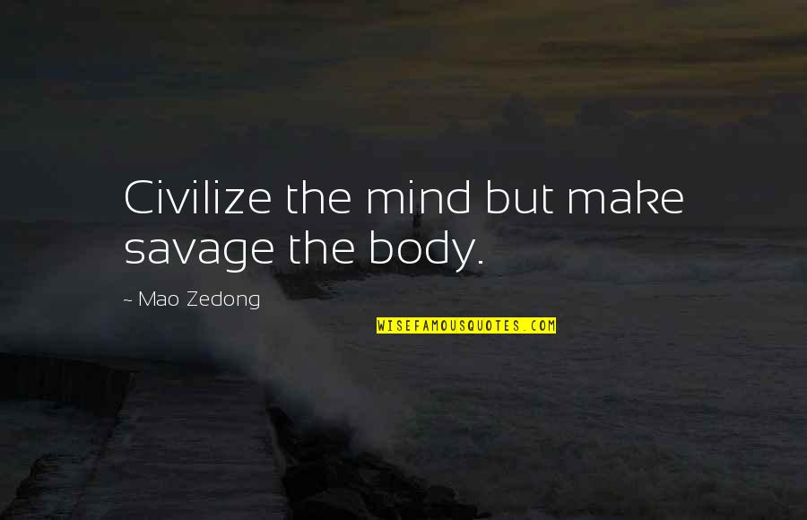 Certifications Quotes By Mao Zedong: Civilize the mind but make savage the body.