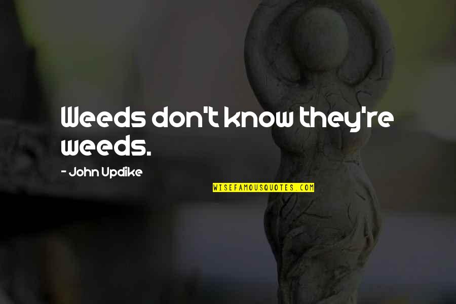 Certified Nurses Quotes By John Updike: Weeds don't know they're weeds.