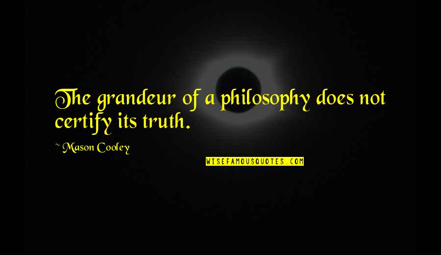 Certify Quotes By Mason Cooley: The grandeur of a philosophy does not certify