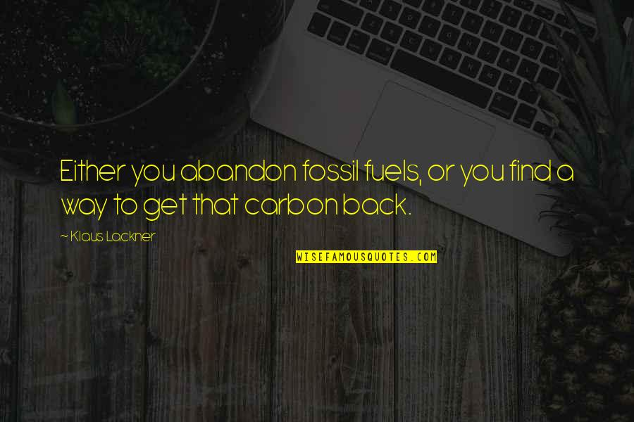 Certitude Define Quotes By Klaus Lackner: Either you abandon fossil fuels, or you find