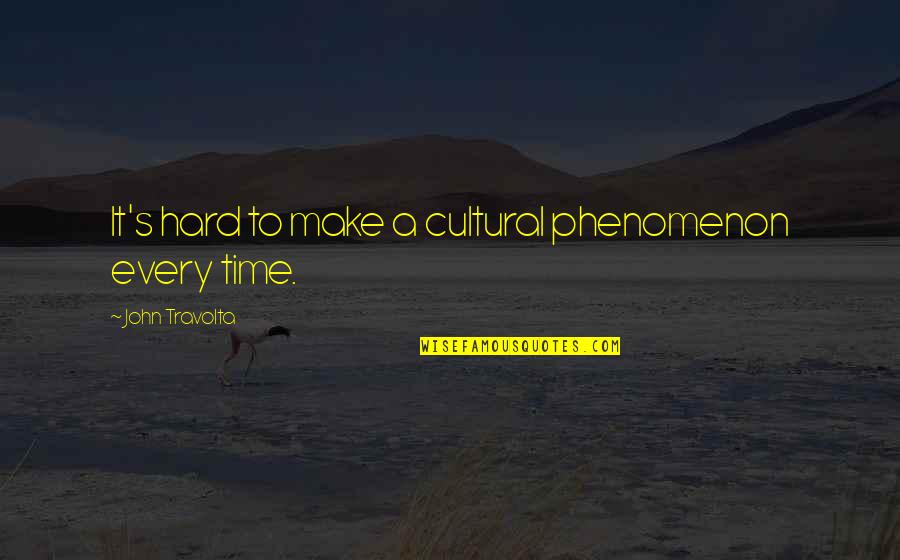 Certosini Quotes By John Travolta: It's hard to make a cultural phenomenon every Certosini Quotes By John Travolta: It's hard to make a cultural phenomenon every