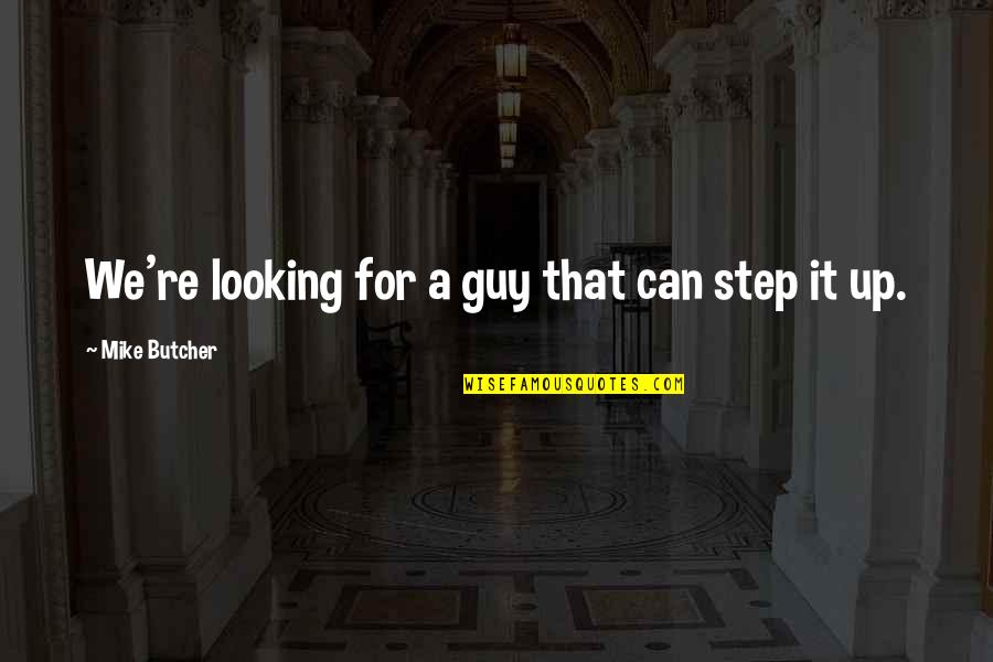 Certosini Quotes By Mike Butcher: We're looking for a guy that can step Certosini Quotes By Mike Butcher: We're looking for a guy that can step