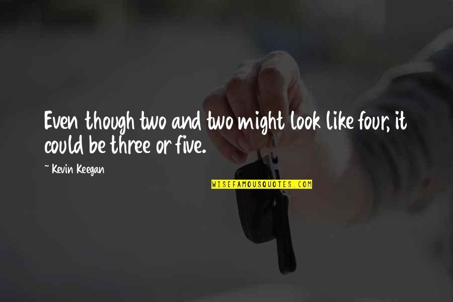 Certosino Quotes By Kevin Keegan: Even though two and two might look like