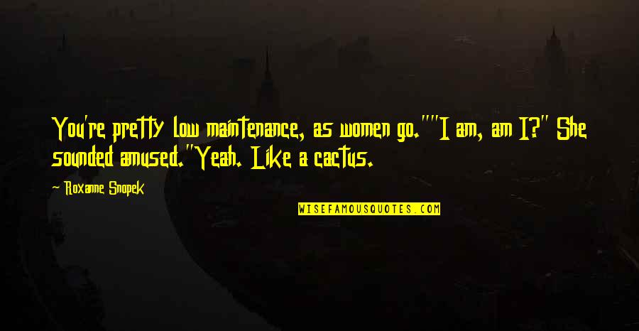 Certrifical Quotes By Roxanne Snopek: You're pretty low maintenance, as women go.""I am,