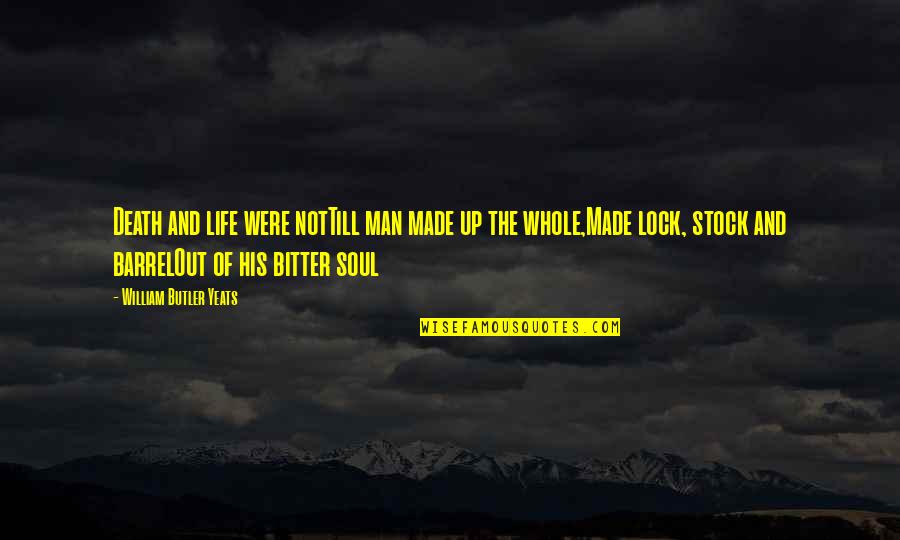 Certrifical Quotes By William Butler Yeats: Death and life were notTill man made up