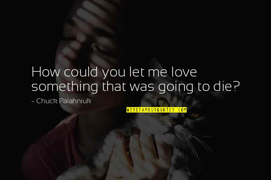 Certs Breath Quotes By Chuck Palahniuk: How could you let me love something that