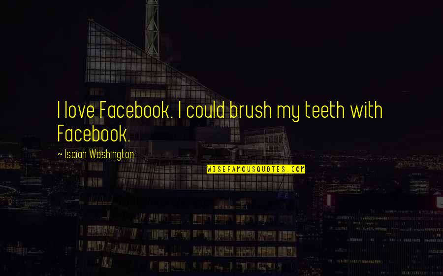 Certs Breath Quotes By Isaiah Washington: I love Facebook. I could brush my teeth