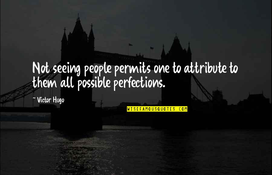 Certs Breath Quotes By Victor Hugo: Not seeing people permits one to attribute to