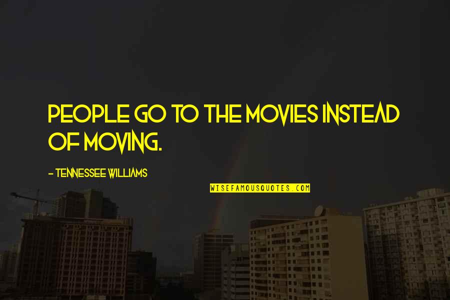Certus Bank Quotes By Tennessee Williams: People go to the movies instead of moving.