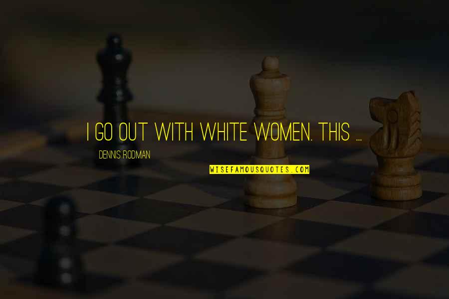 Certus Laboratorio Quotes By Dennis Rodman: I go out with white women. This ...