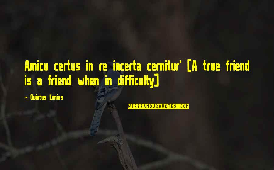 Certus Quotes By Quintus Ennius: Amicu certus in re incerta cernitur' [A true Certus Quotes By Quintus Ennius: Amicu certus in re incerta cernitur' [A true