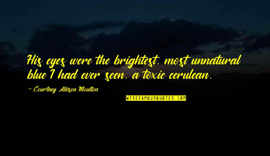Cerulean Quotes By Courtney Allison Moulton: His eyes were the brightest, most unnatural blue