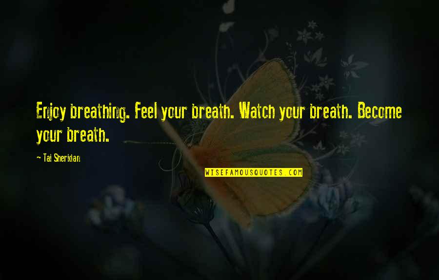 Cerulean Quotes By Tai Sheridan: Enjoy breathing. Feel your breath. Watch your breath.