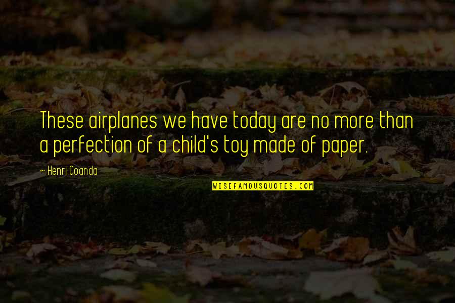 Cerulli And Associates Quotes By Henri Coanda: These airplanes we have today are no more Cerulli And Associates Quotes By Henri Coanda: These airplanes we have today are no more