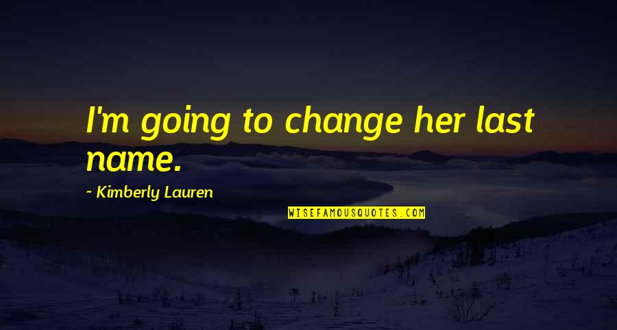 Cerulli And Associates Quotes By Kimberly Lauren: I'm going to change her last name. Cerulli And Associates Quotes By Kimberly Lauren: I'm going to change her last name.