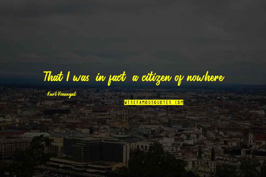 Cerullos My Brilliant Quotes By Kurt Vonnegut: That I was, in fact, a citizen of Cerullos My Brilliant Quotes By Kurt Vonnegut: That I was, in fact, a citizen of