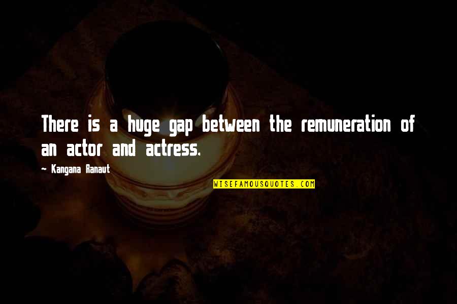 Cerutis Summit Quotes By Kangana Ranaut: There is a huge gap between the remuneration