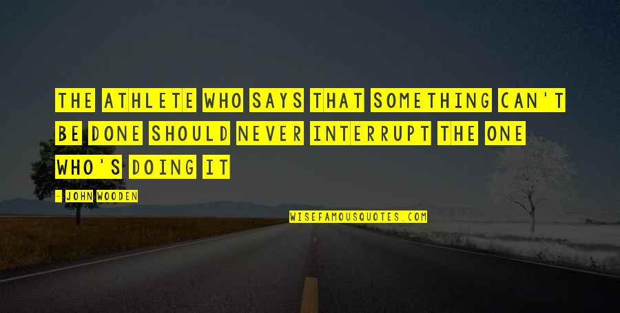 Cerutti Quotes By John Wooden: The athlete who says that something can't be Cerutti Quotes By John Wooden: The athlete who says that something can't be