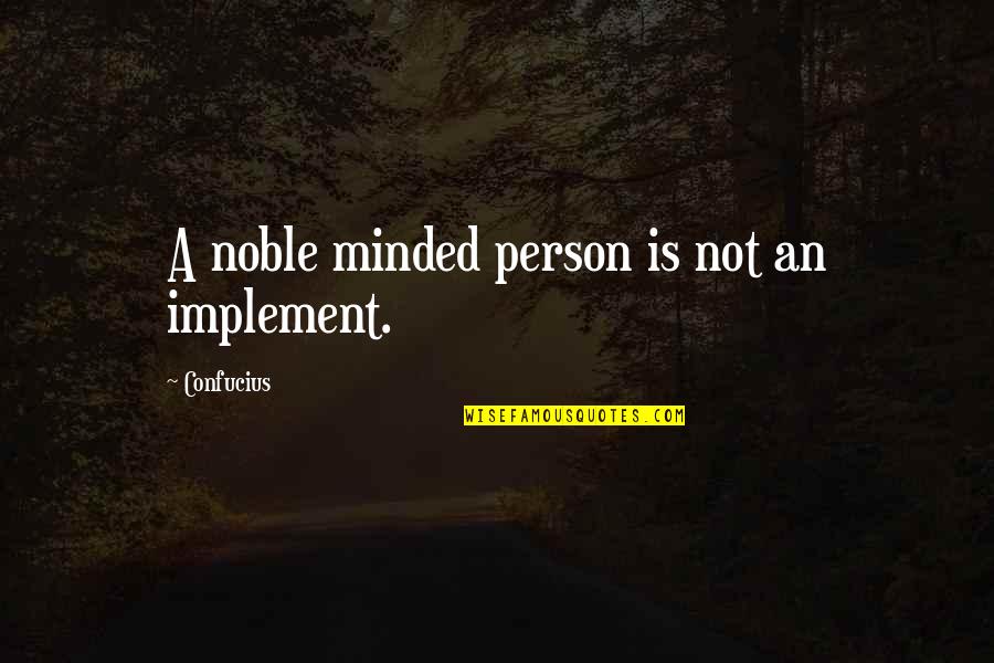 Cerutty Quotes By Confucius: A noble minded person is not an implement.