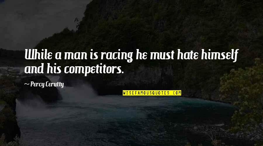 Cerutty Quotes By Percy Cerutty: While a man is racing he must hate