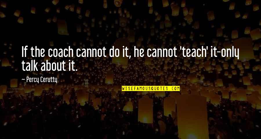 Cerutty Quotes By Percy Cerutty: If the coach cannot do it, he cannot