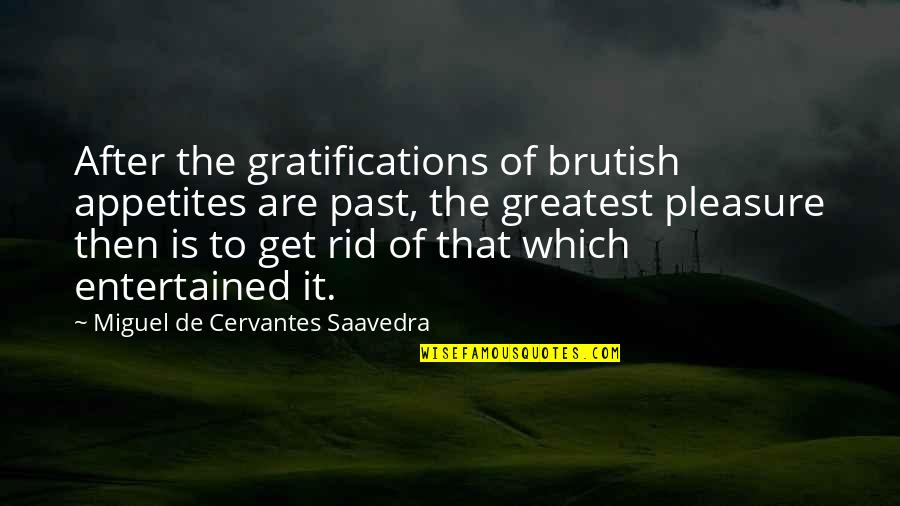 Cervantes Don Quixote Quotes By Miguel De Cervantes Saavedra: After the gratifications of brutish appetites are past,