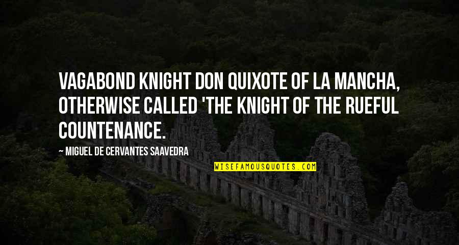 Cervantes Don Quixote Quotes By Miguel De Cervantes Saavedra: Vagabond knight Don Quixote of La Mancha, otherwise